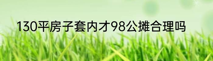 130平房子套内才98公摊合理吗