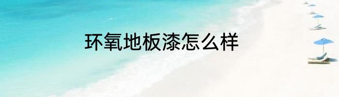 环氧地板漆怎么样