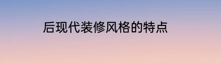 后现代装修风格的特点
