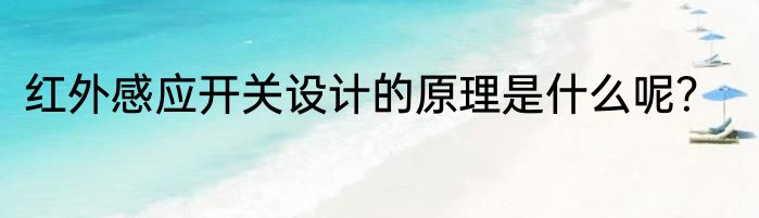 红外感应开关设计的原理是什么呢？