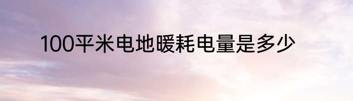100平米电地暖耗电量是多少