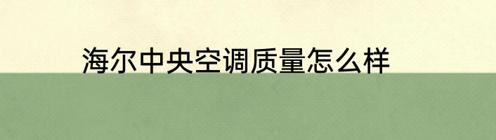 海尔中央空调质量怎么样
