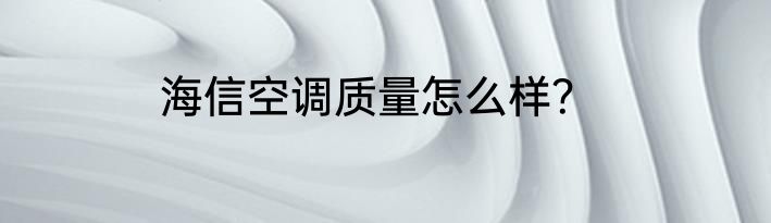 海信空调质量怎么样？