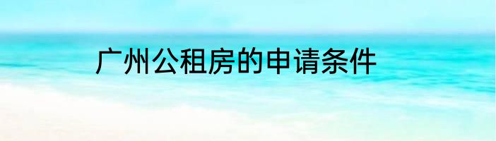 广州公租房的申请条件