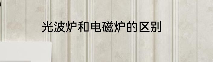光波炉和电磁炉的区别