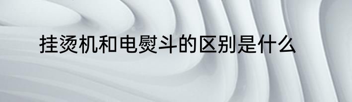 挂烫机和电熨斗的区别是什么