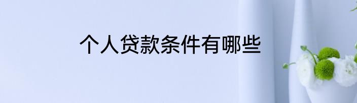 个人贷款条件有哪些