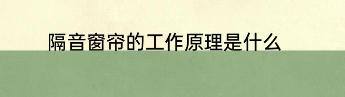 隔音窗帘的工作原理是什么