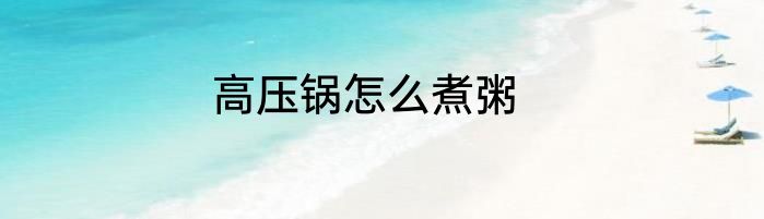 高压锅怎么煮粥