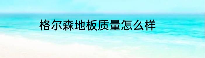 格尔森地板质量怎么样