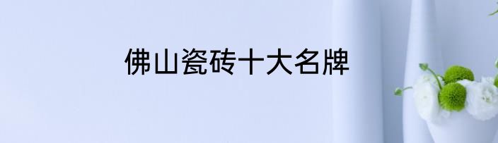 佛山瓷砖十大名牌