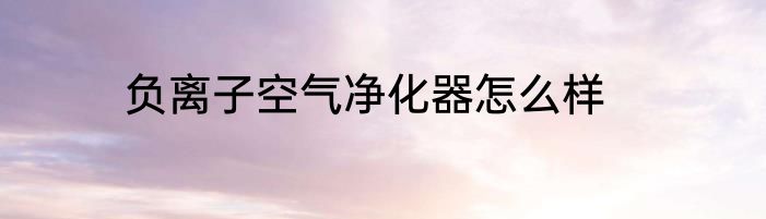 负离子空气净化器怎么样