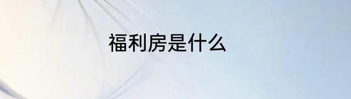 福利房是什么