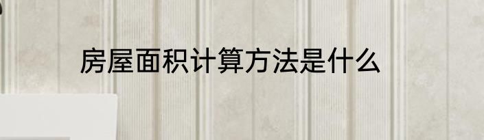 房屋面积计算方法是什么