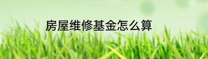房屋维修基金怎么算