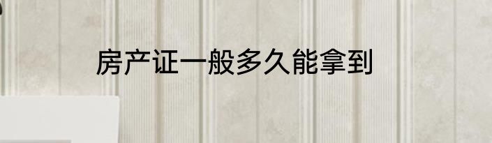 房产证一般多久能拿到