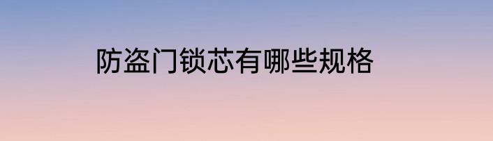 防盗门锁芯有哪些规格