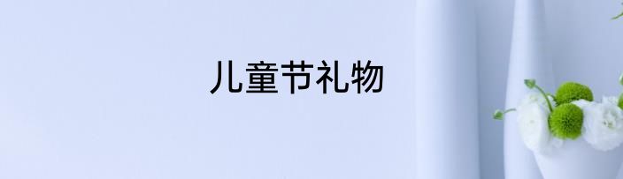 儿童节礼物