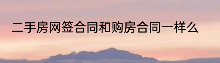 二手房网签合同和购房合同一样么