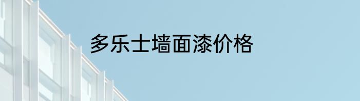 多乐士墙面漆价格