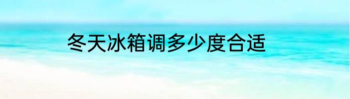 冬天冰箱调多少度合适
