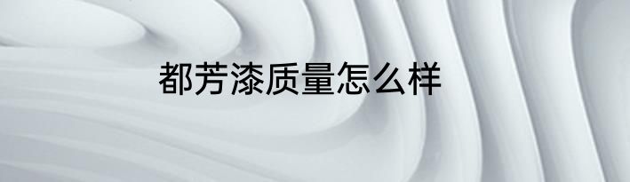 都芳漆质量怎么样