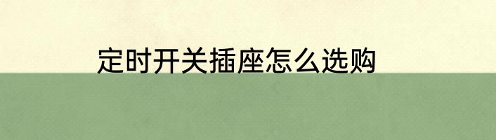 定时开关插座怎么选购