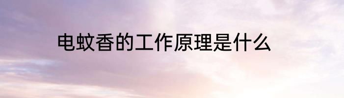 电蚊香的工作原理是什么