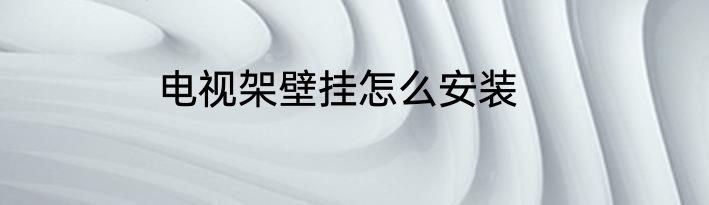 电视架壁挂怎么安装