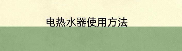 电热水器使用方法