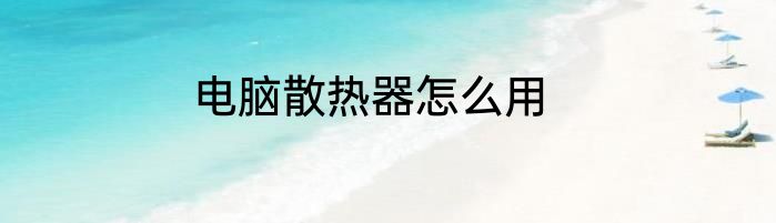 电脑散热器怎么用