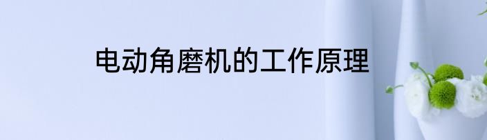 电动角磨机的工作原理