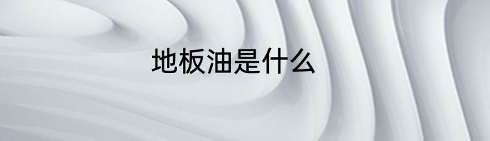 地板油是什么