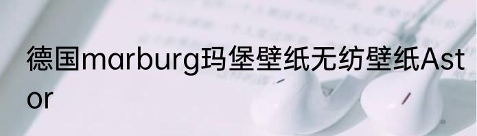德国marburg玛堡壁纸无纺壁纸Astor