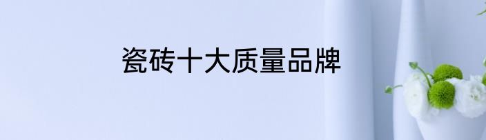 瓷砖十大质量品牌