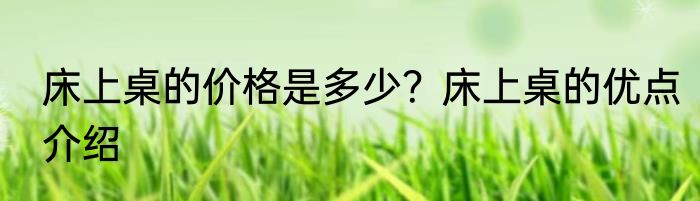 床上桌的价格是多少？床上桌的优点介绍
