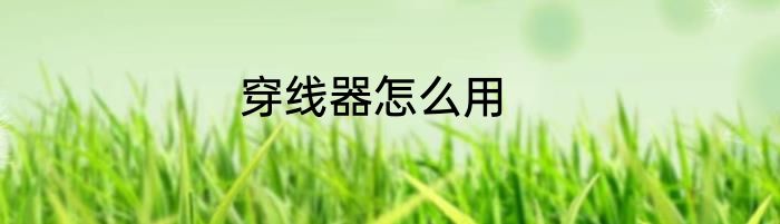 穿线器怎么用