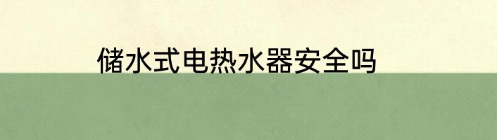 储水式电热水器安全吗