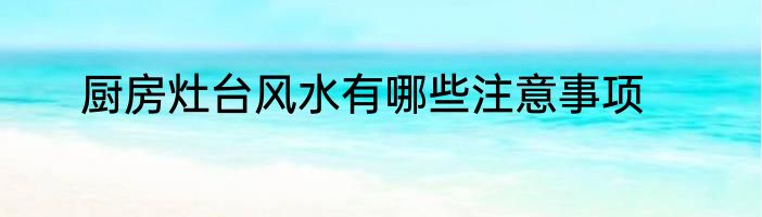 厨房灶台风水有哪些注意事项