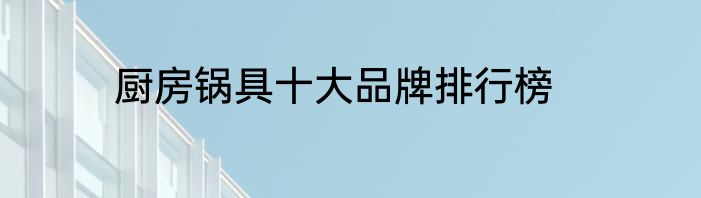 厨房锅具十大品牌排行榜