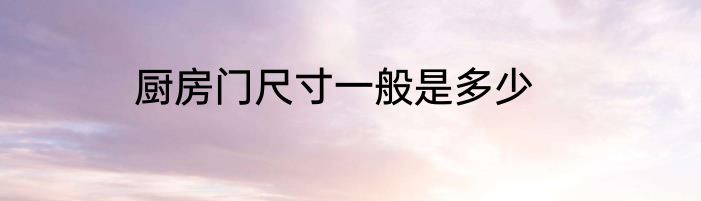 厨房门尺寸一般是多少