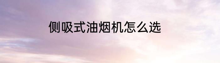 侧吸式油烟机怎么选