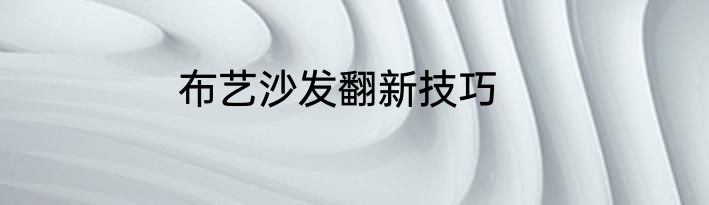 布艺沙发翻新技巧