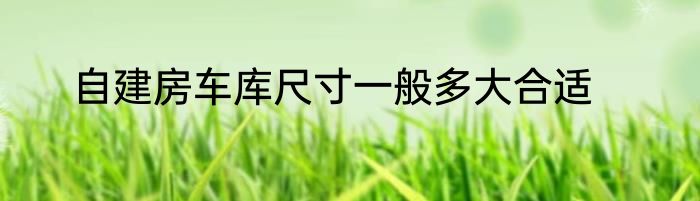 自建房车库尺寸一般多大合适