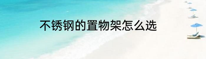 不锈钢的置物架怎么选