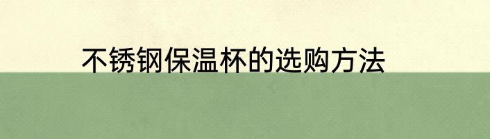 不锈钢保温杯的选购方法