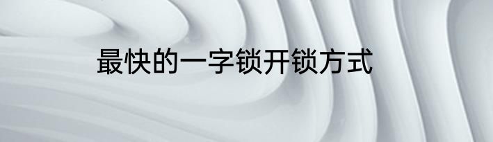 最快的一字锁开锁方式