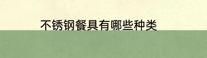 不锈钢餐具有哪些种类
