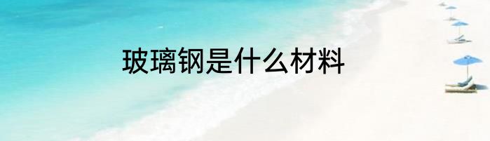 玻璃钢是什么材料