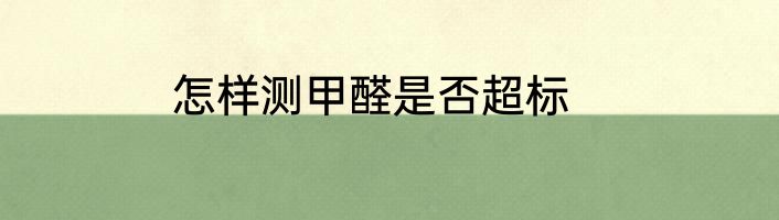 怎样测甲醛是否超标